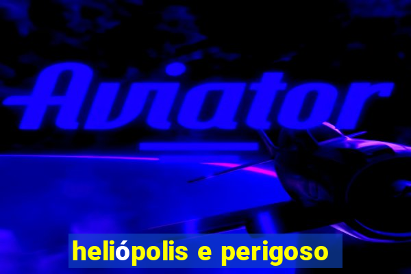 heliópolis e perigoso