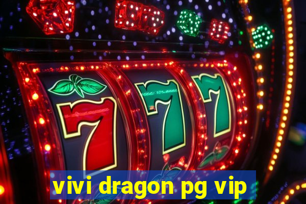 vivi dragon pg vip