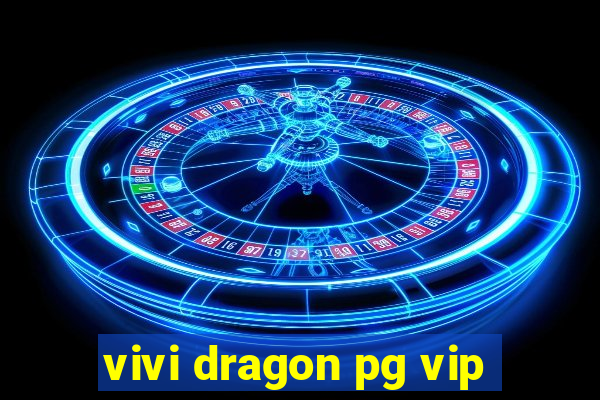 vivi dragon pg vip