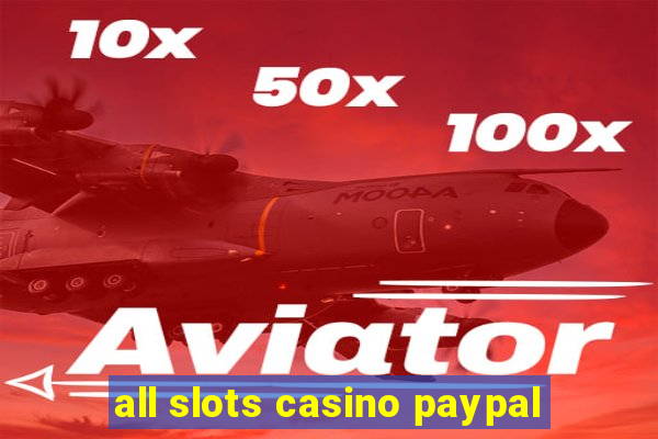 all slots casino paypal