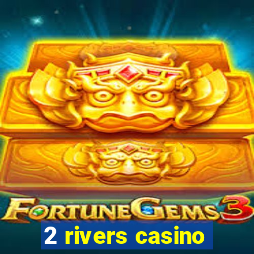 2 rivers casino