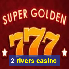 2 rivers casino