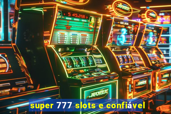 super 777 slots e confiável