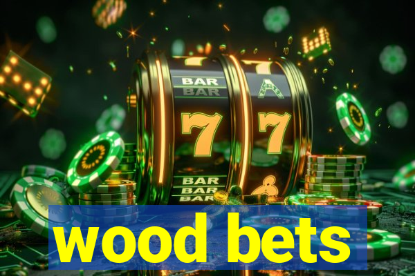 wood bets