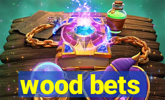 wood bets