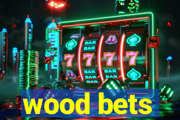 wood bets