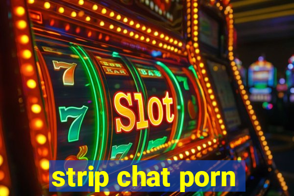 strip chat porn