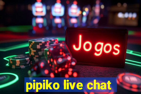 pipiko live chat