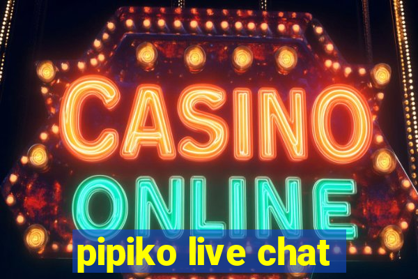 pipiko live chat