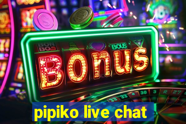 pipiko live chat