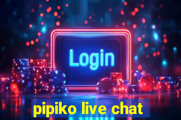 pipiko live chat