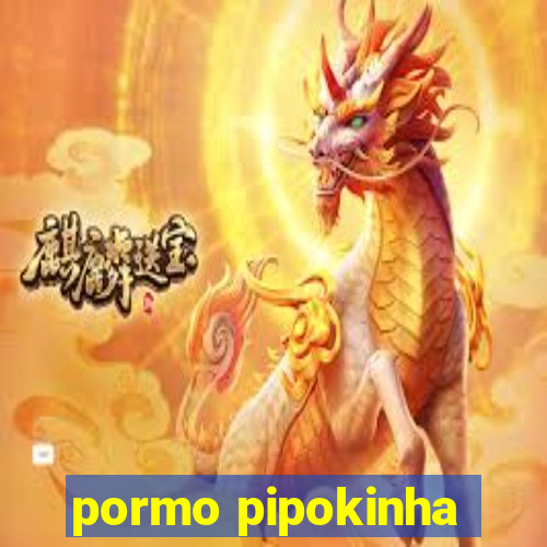 pormo pipokinha