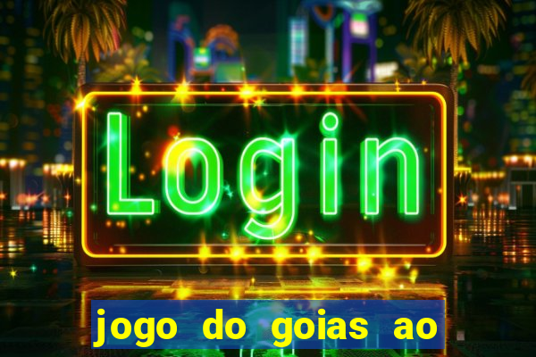 jogo do goias ao vivo hoje