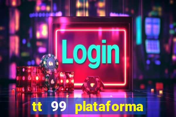 tt 99 plataforma de jogos