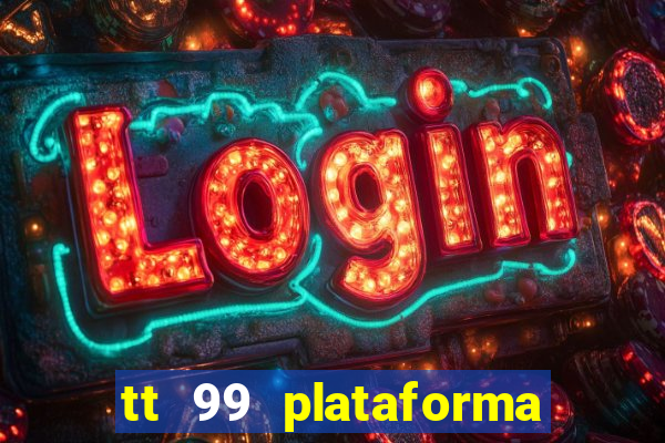 tt 99 plataforma de jogos