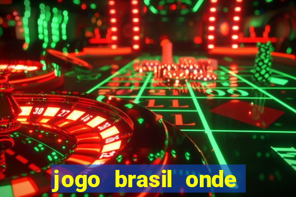 jogo brasil onde vai passar