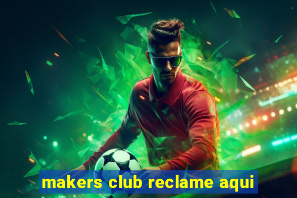 makers club reclame aqui