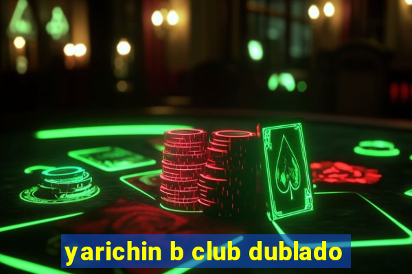 yarichin b club dublado