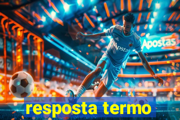 resposta termo