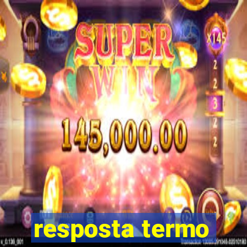 resposta termo