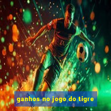 ganhos no jogo do tigre