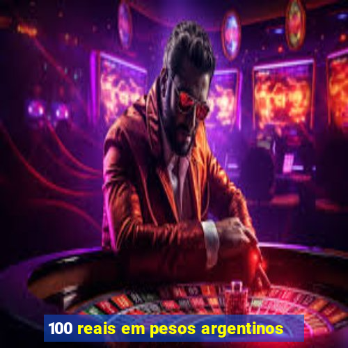 100 reais em pesos argentinos