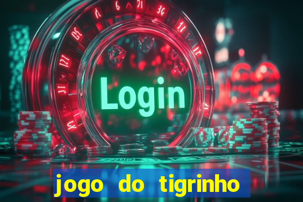 jogo do tigrinho plataforma confiável