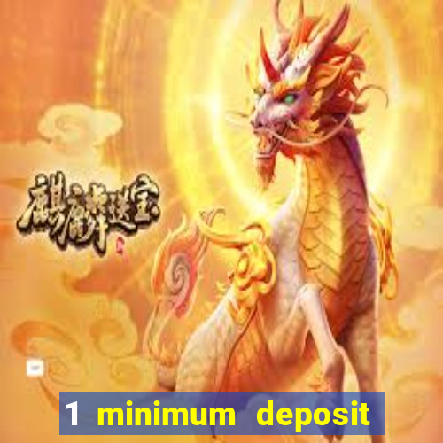 1 minimum deposit online casino