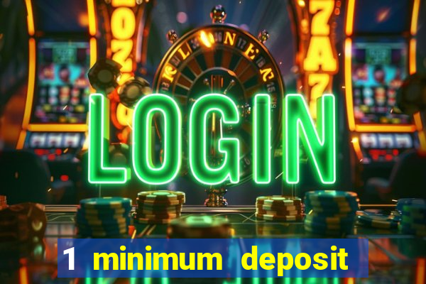 1 minimum deposit online casino