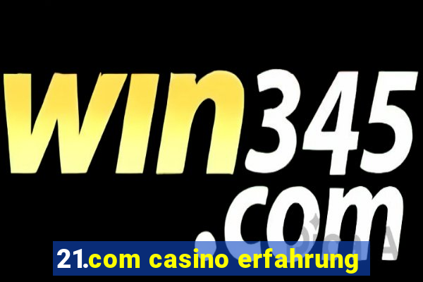 21.com casino erfahrung