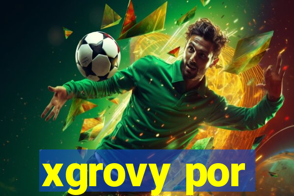 xgrovy por