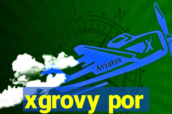 xgrovy por