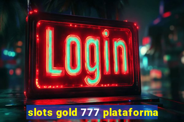 slots gold 777 plataforma