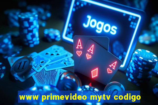 www primevideo mytv codigo