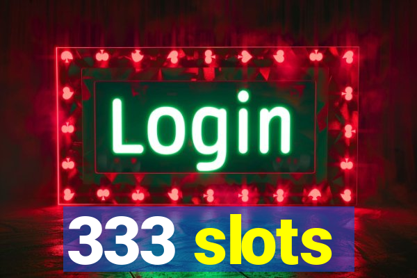 333 slots