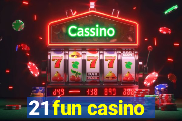 21 fun casino