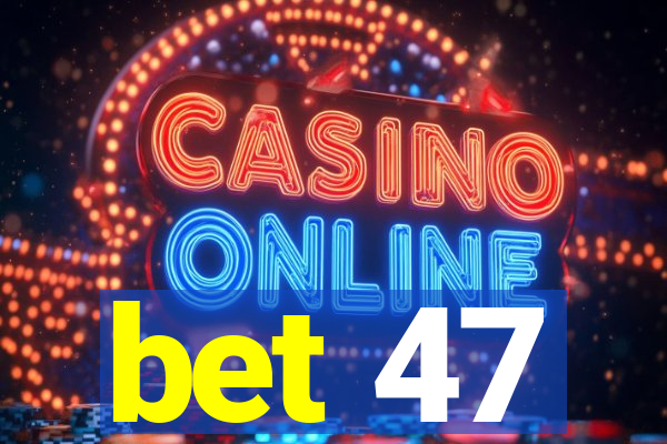 bet 47