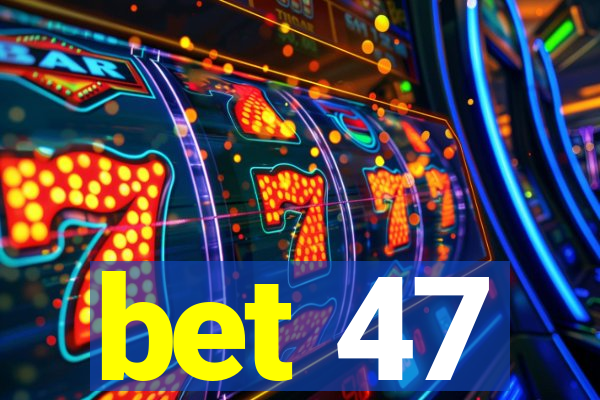 bet 47