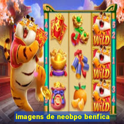 imagens de neobpo benfica