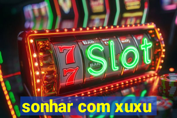 sonhar com xuxu