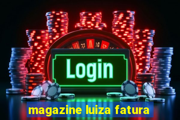 magazine luiza fatura