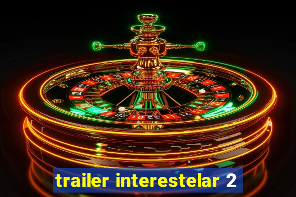 trailer interestelar 2