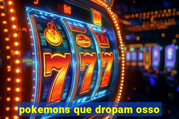 pokemons que dropam osso