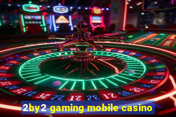 2by2 gaming mobile casino