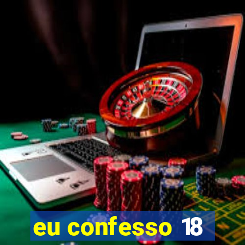 eu confesso 18