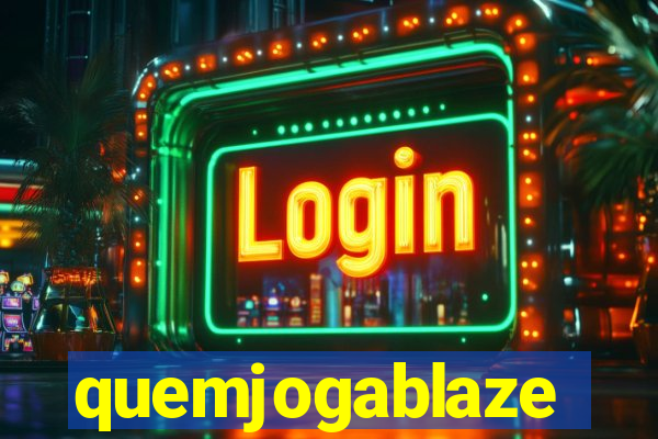 quemjogablaze