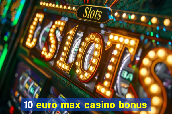 10 euro max casino bonus