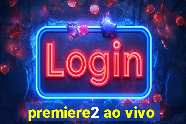 premiere2 ao vivo