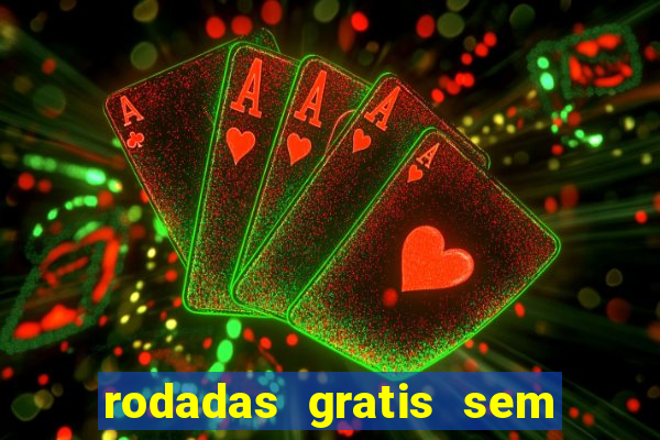 rodadas gratis sem deposito casino