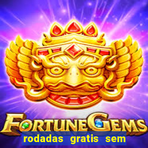 rodadas gratis sem deposito casino